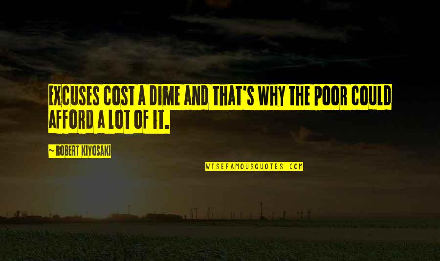 Ofearth Quotes By Robert Kiyosaki: Excuses cost a dime and that's why the