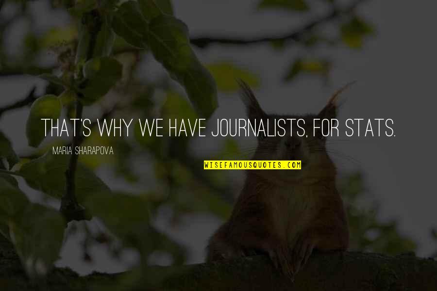 Ofelya Cabral Quotes By Maria Sharapova: That's why we have journalists, for stats. Ofelya Cabral Quotes By Maria Sharapova: That's why we have journalists, for stats.