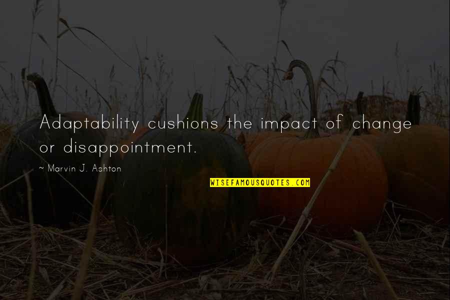 Ofelya Hambardzumyan Quotes By Marvin J. Ashton: Adaptability cushions the impact of change or disappointment.