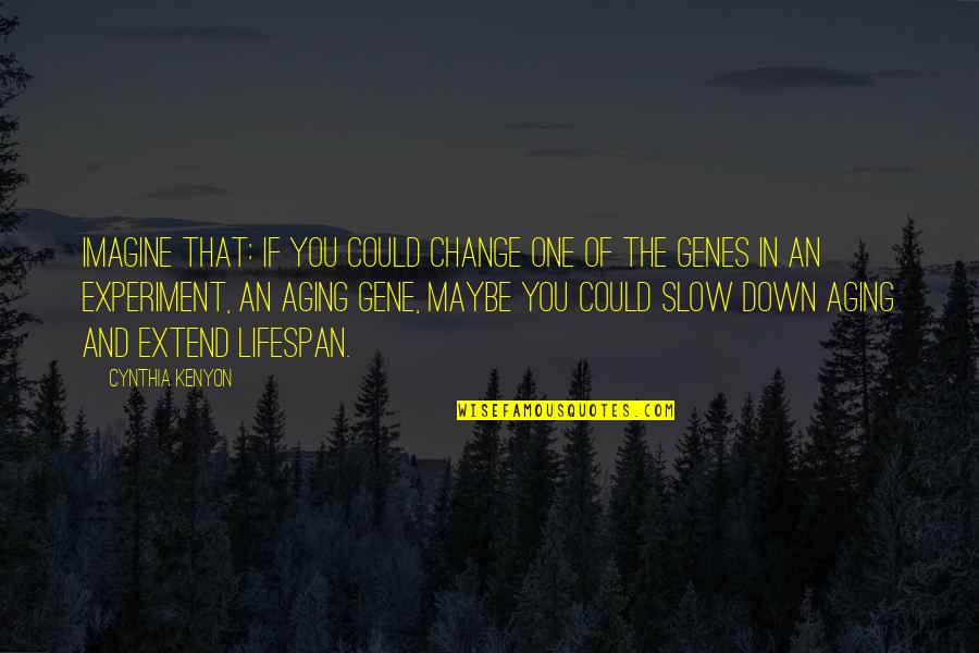 Ofendido Definicion Quotes By Cynthia Kenyon: Imagine that: If you could change one of Ofendido Definicion Quotes By Cynthia Kenyon: Imagine that: If you could change one of