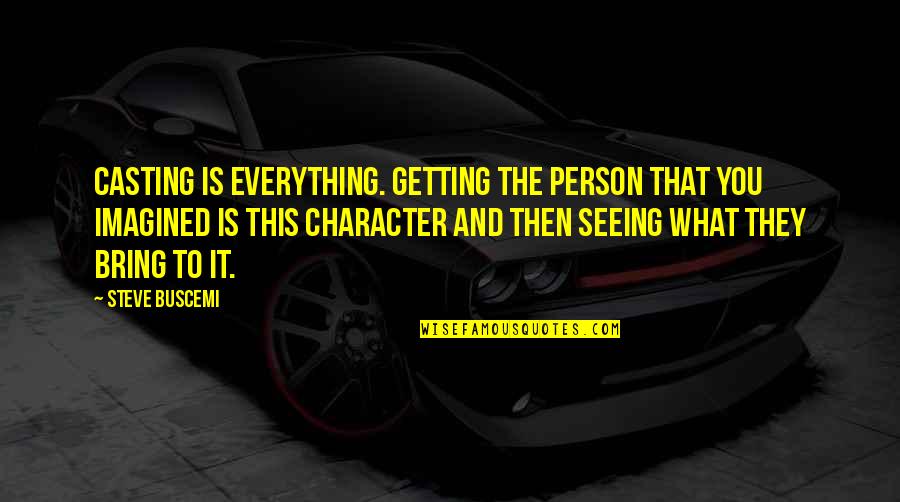 Ofendido Definicion Quotes By Steve Buscemi: Casting is everything. Getting the person that you