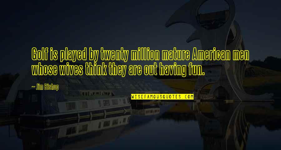 Ofendido Meme Quotes By Jim Bishop: Golf is played by twenty million mature American Ofendido Meme Quotes By Jim Bishop: Golf is played by twenty million mature American