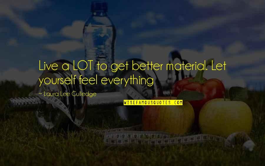 Ofentse Motale Quotes By Laura Lee Gulledge: Live a LOT to get better material. Let Ofentse Motale Quotes By Laura Lee Gulledge: Live a LOT to get better material. Let