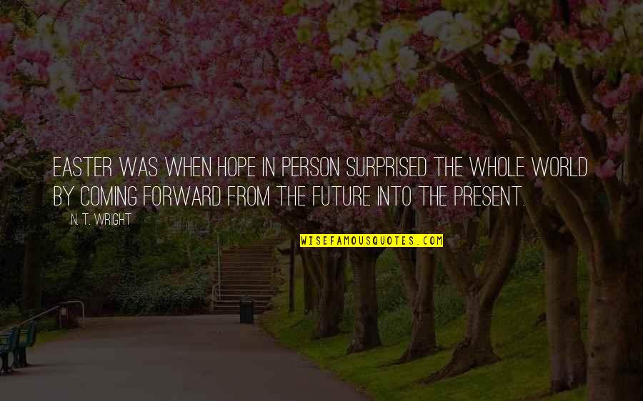Ofentse Motale Quotes By N. T. Wright: Easter was when Hope in person surprised the Ofentse Motale Quotes By N. T. Wright: Easter was when Hope in person surprised the