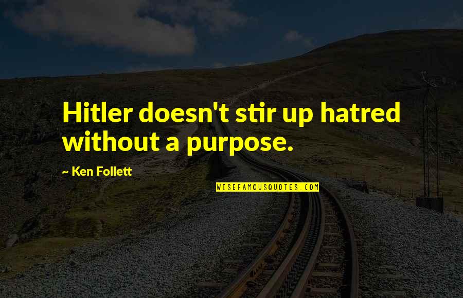 Ofer Quotes By Ken Follett: Hitler doesn't stir up hatred without a purpose. Ofer Quotes By Ken Follett: Hitler doesn't stir up hatred without a purpose.