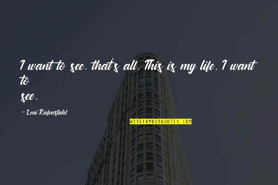 Ofer Quotes By Leni Riefenstahl: I want to see, that's all. This is Ofer Quotes By Leni Riefenstahl: I want to see, that's all. This is