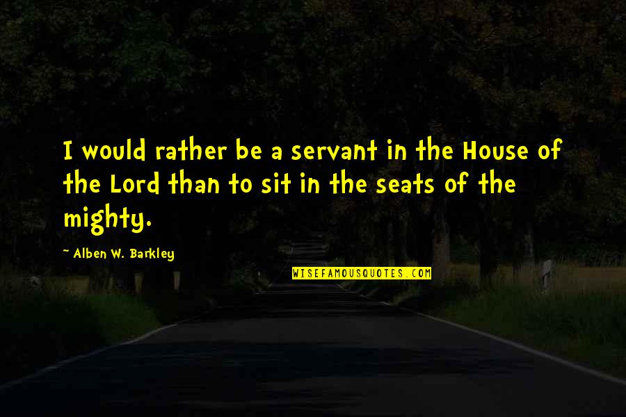 Oferecem Quotes By Alben W. Barkley: I would rather be a servant in the Oferecem Quotes By Alben W. Barkley: I would rather be a servant in the