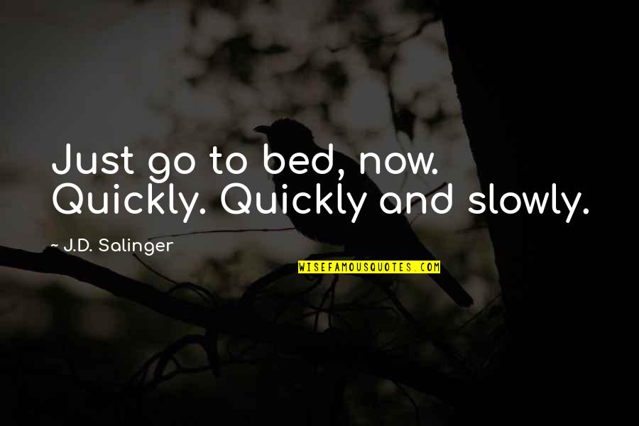 Oferecem Se Quotes By J.D. Salinger: Just go to bed, now. Quickly. Quickly and