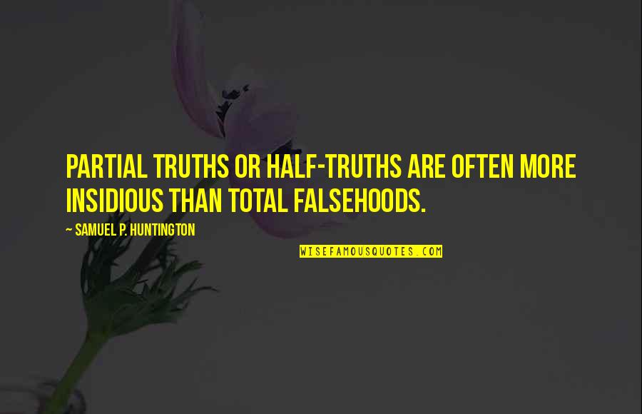Oferecido Sinonimo Quotes By Samuel P. Huntington: Partial truths or half-truths are often more insidious Oferecido Sinonimo Quotes By Samuel P. Huntington: Partial truths or half-truths are often more insidious