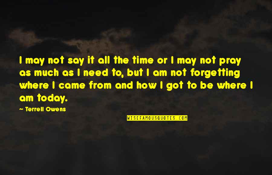 Oferindu Ne Quotes By Terrell Owens: I may not say it all the time Oferindu Ne Quotes By Terrell Owens: I may not say it all the time