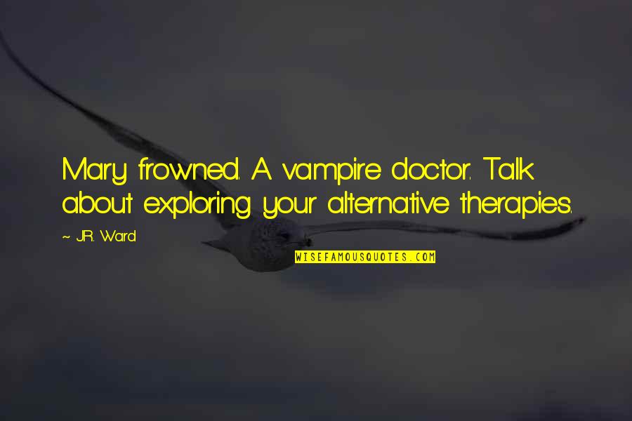 Ofers Quotes By J.R. Ward: Mary frowned. A vampire doctor. Talk about exploring
