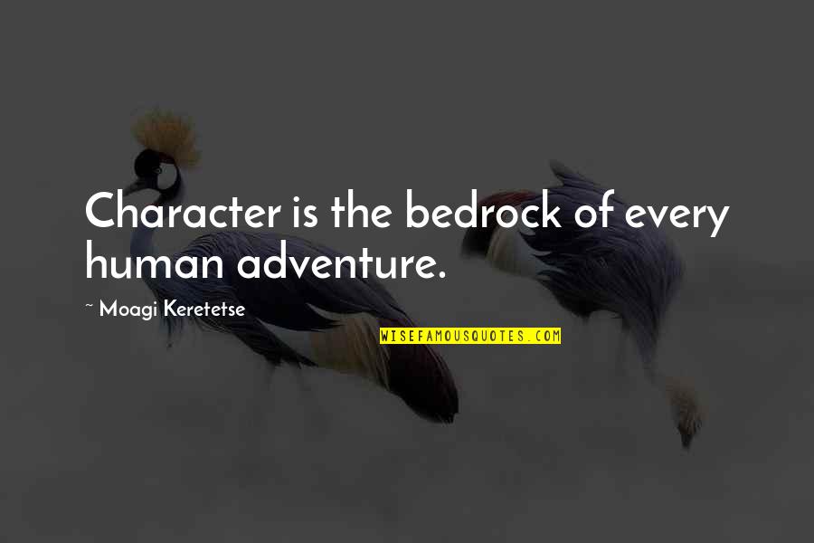 Ofers Quotes By Moagi Keretetse: Character is the bedrock of every human adventure.