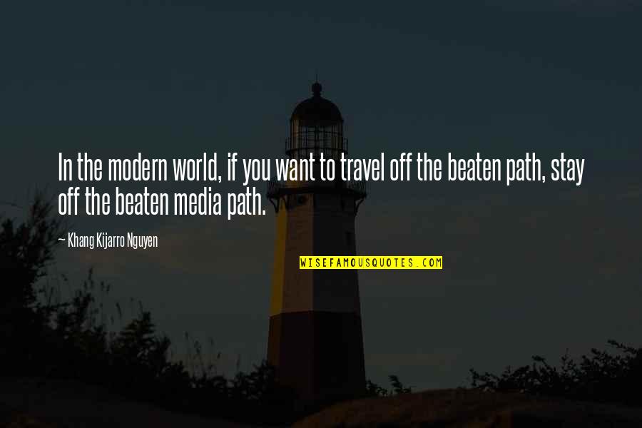 Off Beaten Path Quotes By Khang Kijarro Nguyen: In the modern world, if you want to