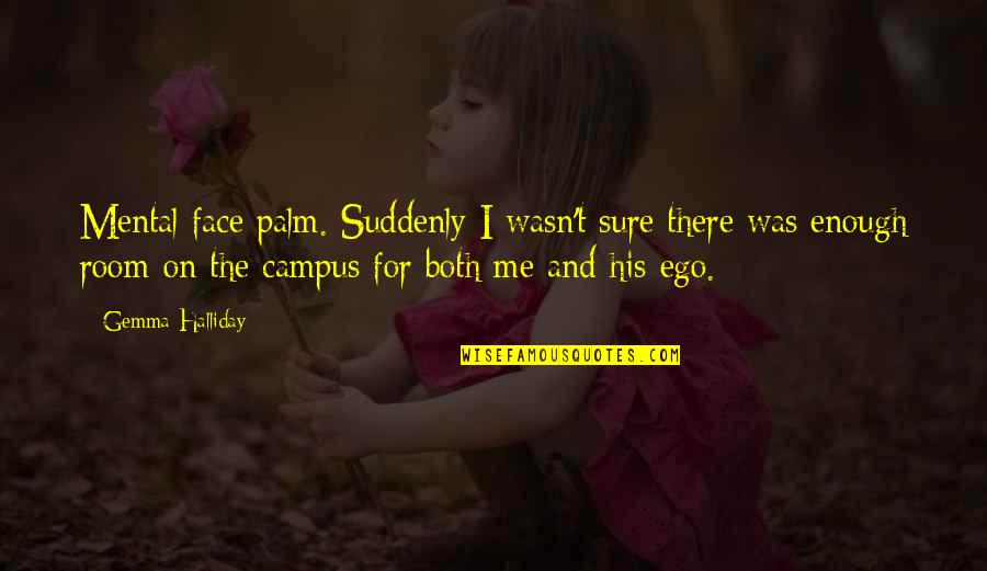 Off Campus Quotes By Gemma Halliday: Mental face palm. Suddenly I wasn't sure there