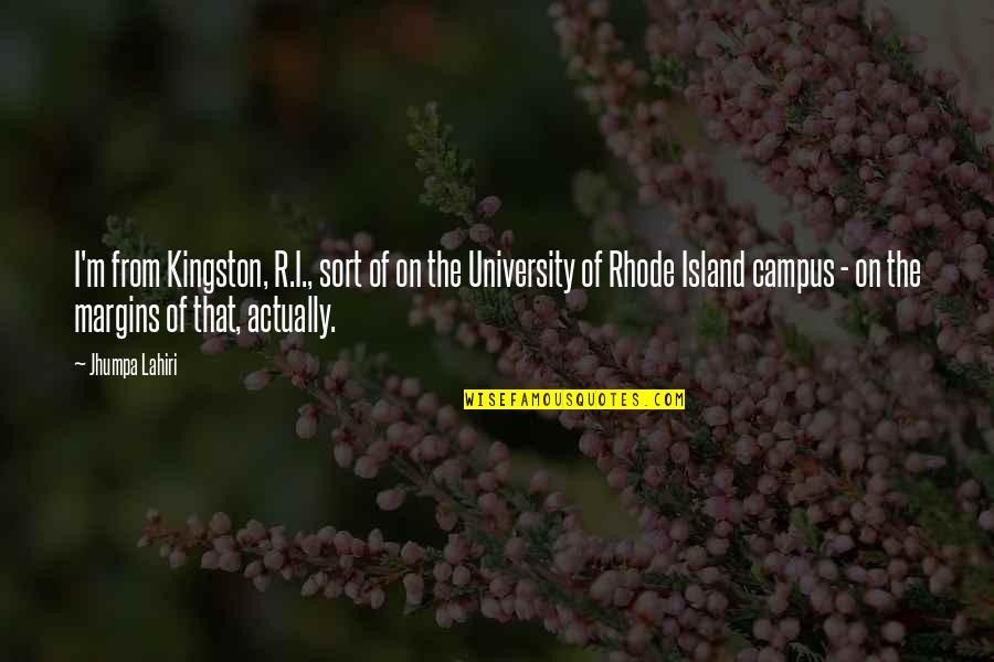 Off Campus Quotes By Jhumpa Lahiri: I'm from Kingston, R.I., sort of on the