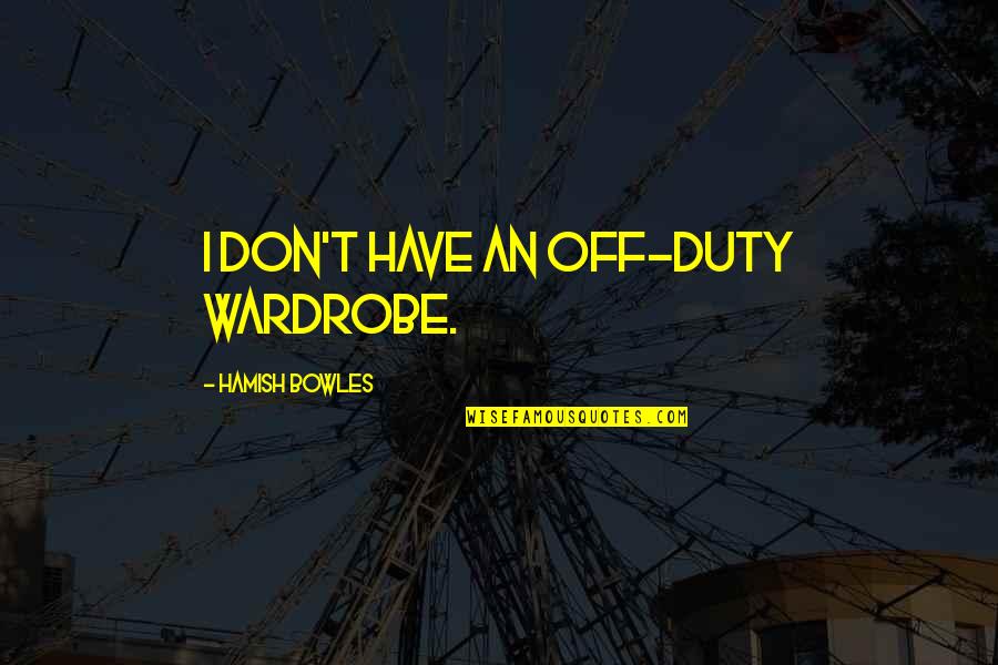 Off Duty Quotes By Hamish Bowles: I don't have an off-duty wardrobe.