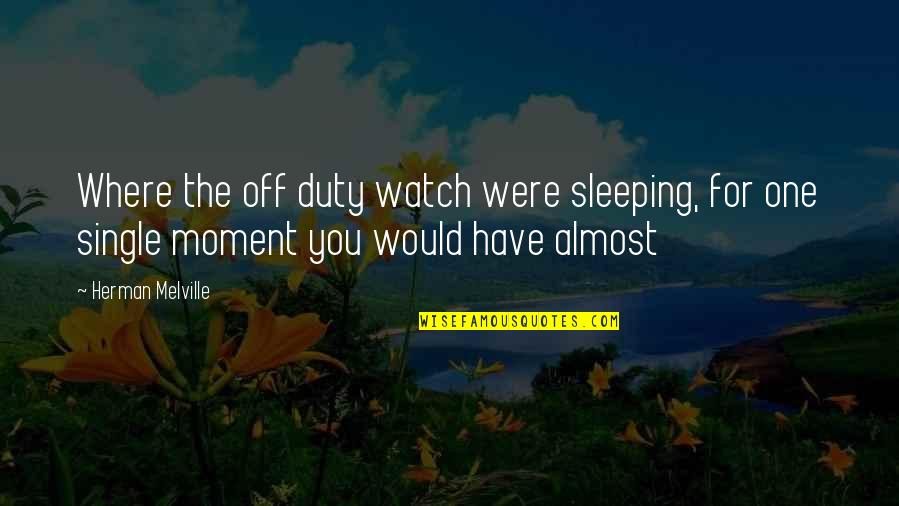 Off Duty Quotes By Herman Melville: Where the off duty watch were sleeping, for