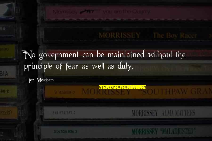 Off Duty Quotes By Jon Meacham: No government can be maintained without the principle
