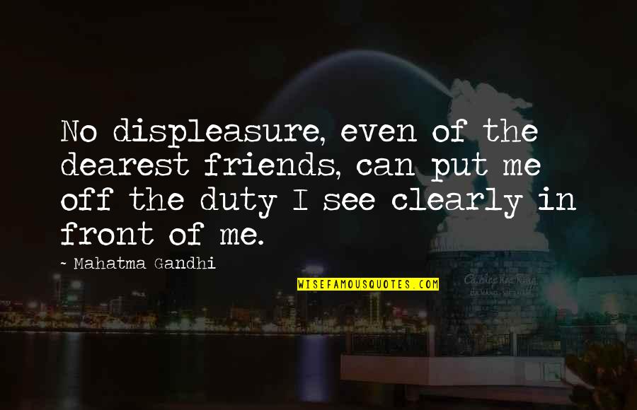 Off Duty Quotes By Mahatma Gandhi: No displeasure, even of the dearest friends, can