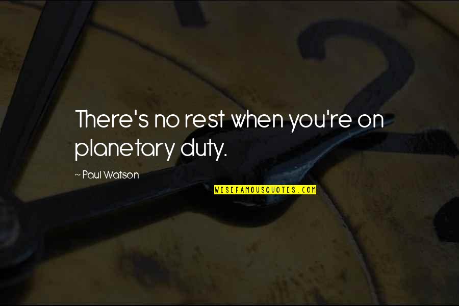 Off Duty Quotes By Paul Watson: There's no rest when you're on planetary duty.