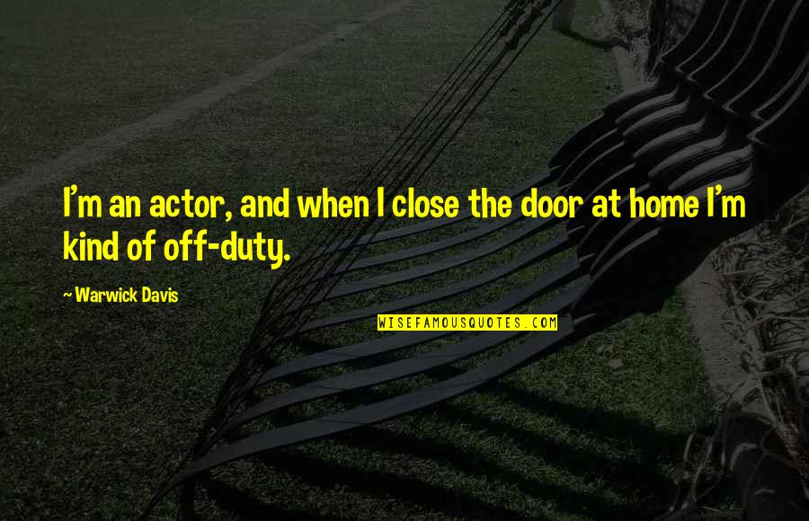 Off Duty Quotes By Warwick Davis: I'm an actor, and when I close the