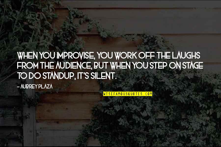 Off From Work Quotes By Aubrey Plaza: When you improvise, you work off the laughs