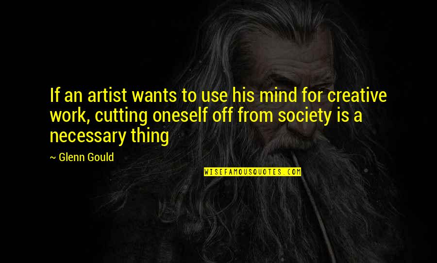 Off From Work Quotes By Glenn Gould: If an artist wants to use his mind