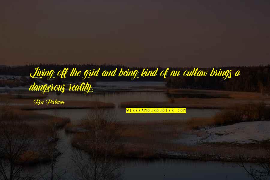 Off Grid Quotes By Ron Perlman: Living off the grid and being kind of