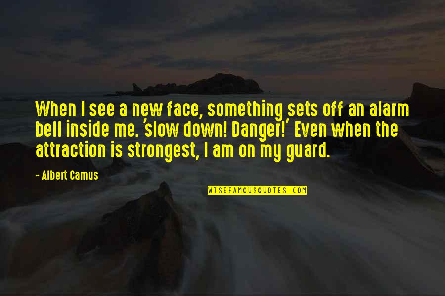 Off Guard Quotes By Albert Camus: When I see a new face, something sets