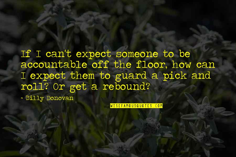 Off Guard Quotes By Billy Donovan: If I can't expect someone to be accountable