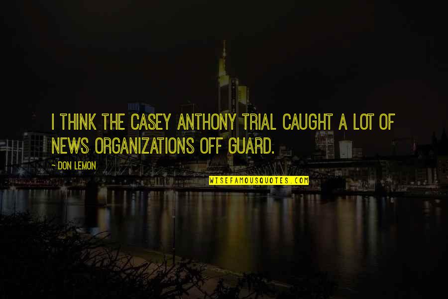 Off Guard Quotes By Don Lemon: I think the Casey Anthony trial caught a