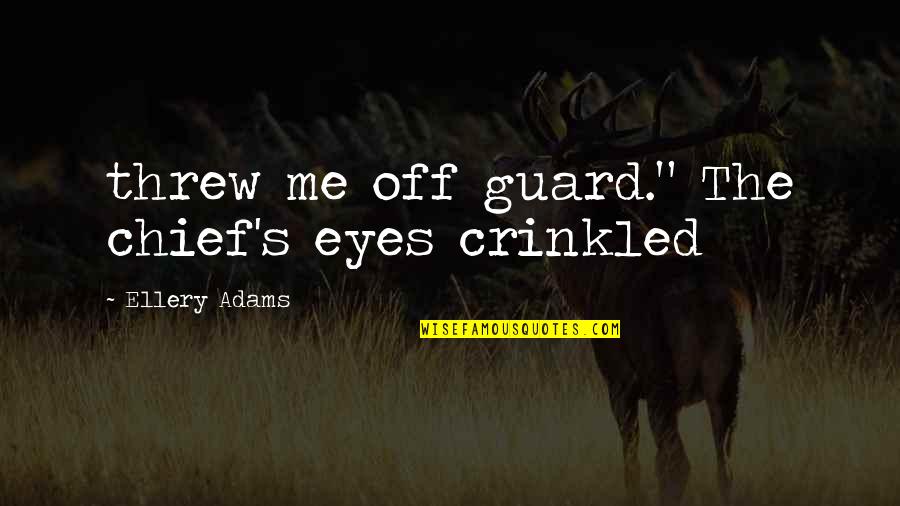 Off Guard Quotes By Ellery Adams: threw me off guard." The chief's eyes crinkled