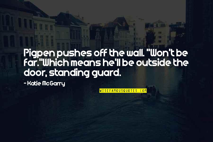 Off Guard Quotes By Katie McGarry: Pigpen pushes off the wall. "Won't be far."Which