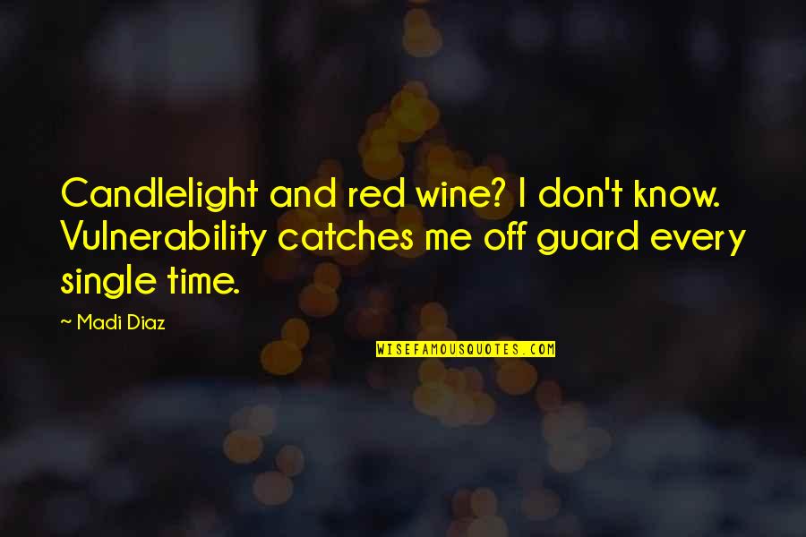 Off Guard Quotes By Madi Diaz: Candlelight and red wine? I don't know. Vulnerability