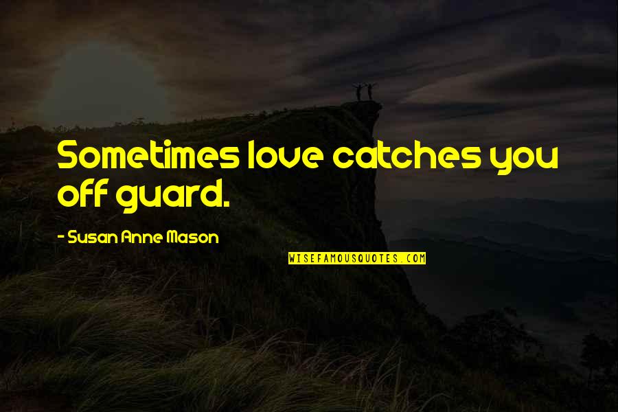 Off Guard Quotes By Susan Anne Mason: Sometimes love catches you off guard.