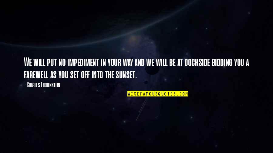 Off Into The Sunset Quotes By Charles Lichenstein: We will put no impediment in your way