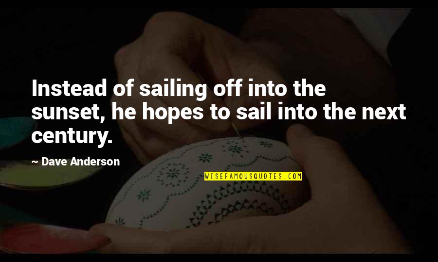 Off Into The Sunset Quotes By Dave Anderson: Instead of sailing off into the sunset, he