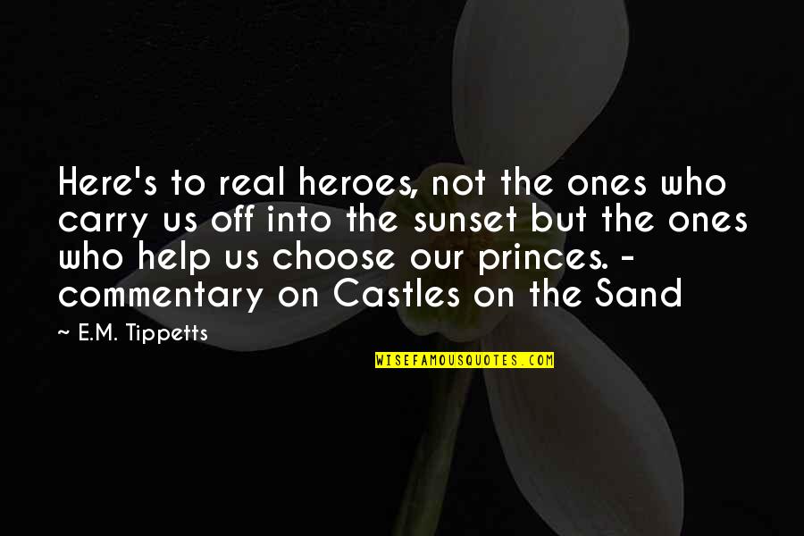 Off Into The Sunset Quotes By E.M. Tippetts: Here's to real heroes, not the ones who