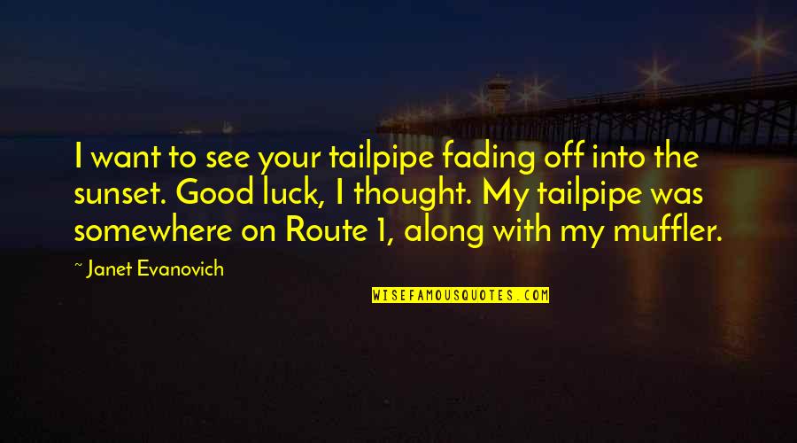 Off Into The Sunset Quotes By Janet Evanovich: I want to see your tailpipe fading off