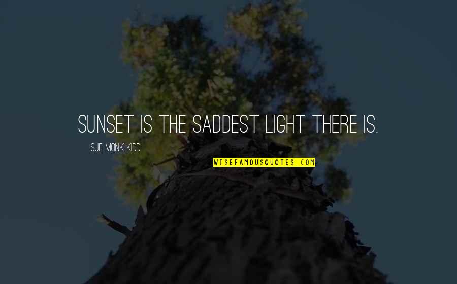 Off Into The Sunset Quotes By Sue Monk Kidd: Sunset is the saddest light there is.