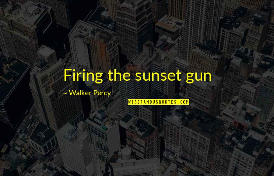 Off Into The Sunset Quotes By Walker Percy: Firing the sunset gun
