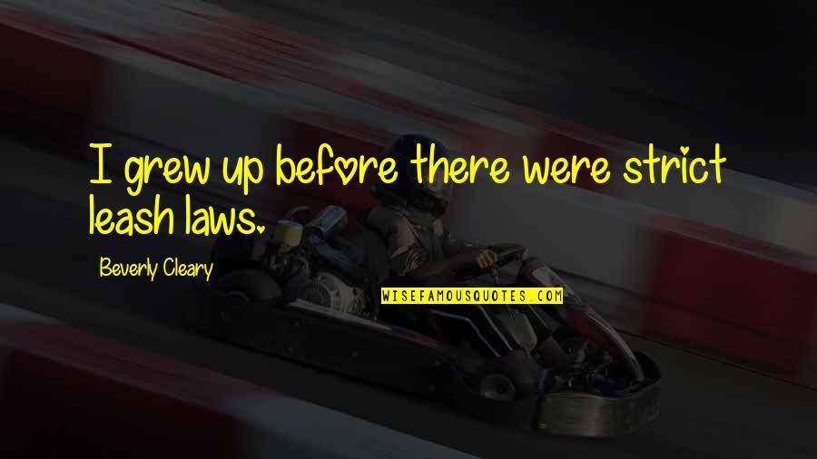 Off Leash Quotes By Beverly Cleary: I grew up before there were strict leash