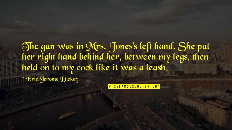 Off Leash Quotes By Eric Jerome Dickey: The gun was in Mrs. Jones's left hand.