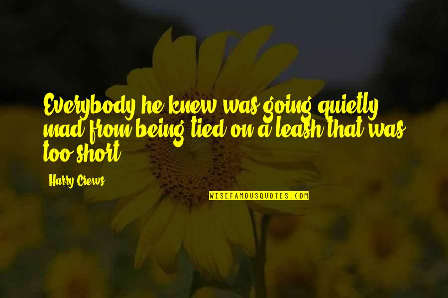 Off Leash Quotes By Harry Crews: Everybody he knew was going quietly mad from