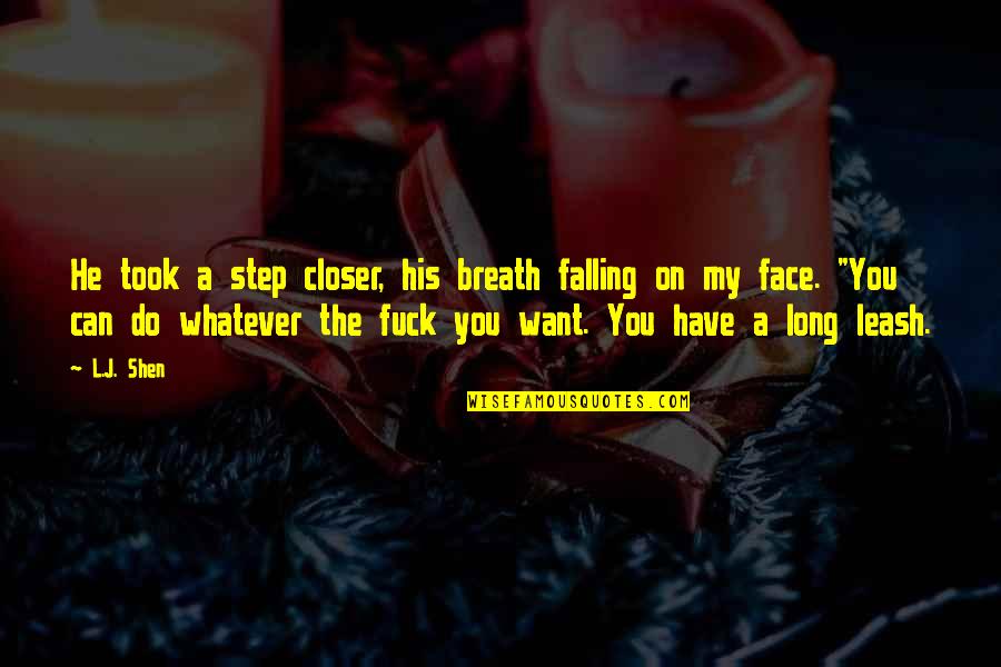 Off Leash Quotes By L.J. Shen: He took a step closer, his breath falling