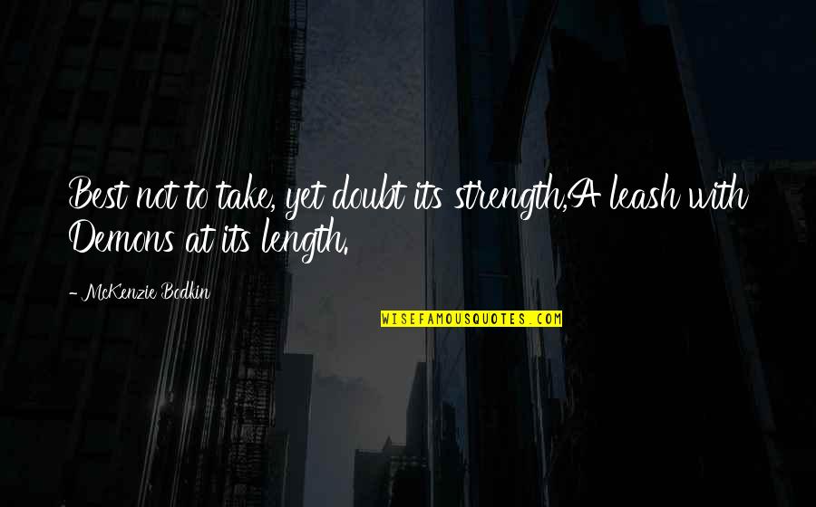 Off Leash Quotes By McKenzie Bodkin: Best not to take, yet doubt its strength,A