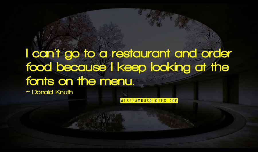 Off Menu Quotes By Donald Knuth: I can't go to a restaurant and order