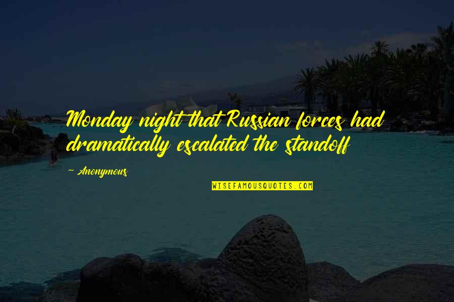 Off On Monday Quotes By Anonymous: Monday night that Russian forces had dramatically escalated