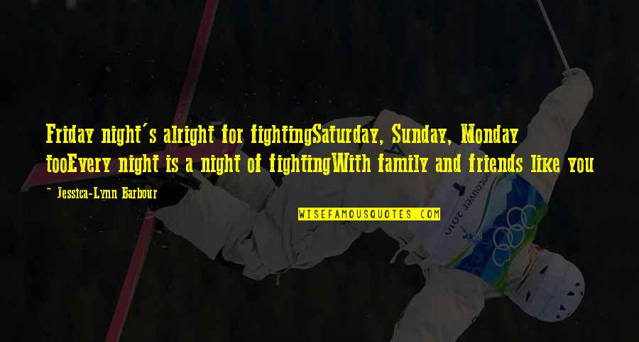 Off On Monday Quotes By Jessica-Lynn Barbour: Friday night's alright for fightingSaturday, Sunday, Monday tooEvery