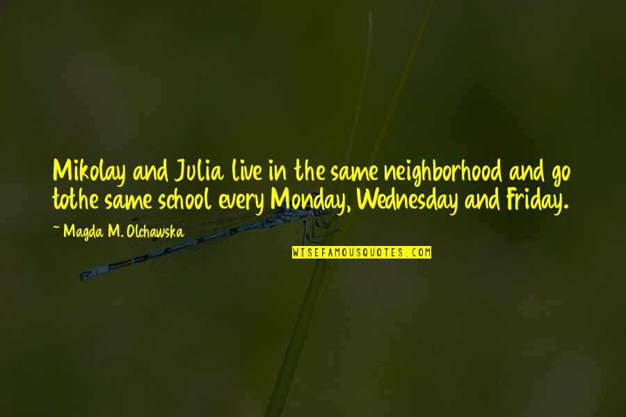 Off On Monday Quotes By Magda M. Olchawska: Mikolay and Julia live in the same neighborhood
